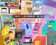 CTT Beats, Flash Ikumkani & Bad Milk – Deposit