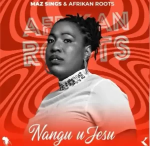 Maz Sings & Afrikan Roots – Nangu uJesu