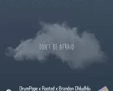 DrumPope, Rooted & Brandon Dhludhlu – Don’t Be Afraid