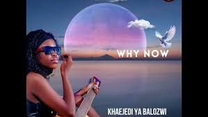 Khaejedi ya Balozwi-Why now feat Nkosi The Hustler