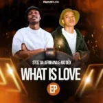 Stoz Da Afrikana & MO Dex – What Is Love EP