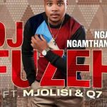 Dj Fuzeh – Ngaze ngamthanda Ft. Mjolisi & Qoqa Q7