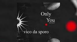 Vico Da Sporo – Only You