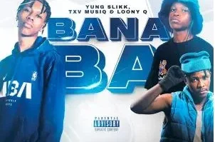 Yung Slikk, TXV MusiQ & Loony Q – Bana Ba