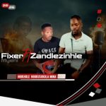 Fixer Myeni – Ungangishiyi ft Gqibu