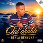 Qal’okuhle – Behla Benyuka