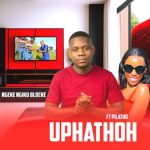 Uphathoh – Ngeke ngiku blocke ft Pilatho